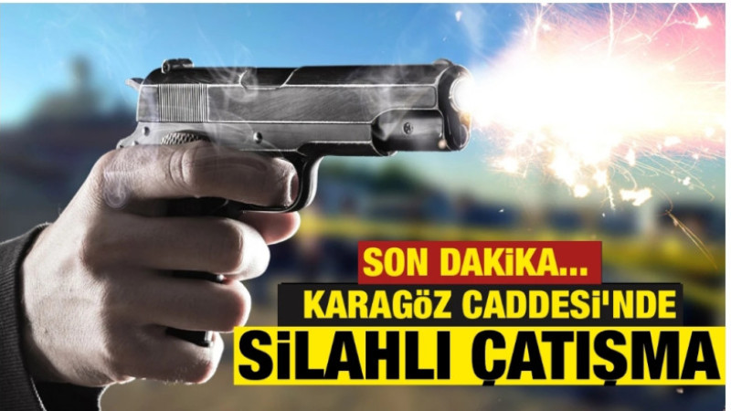 Karagöz Caddesi’nde Silahlı Çatışma