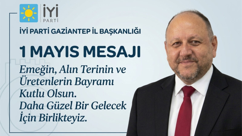 İYİ PARTİ GAZİANTEP İL BAŞKANLIĞI 1 MAYIS MESAJI: 