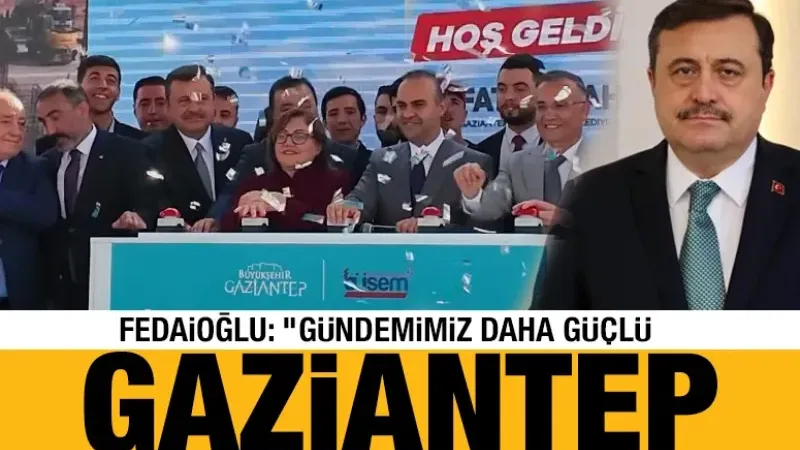 Fedaioğlu: “Gündemimiz Daha Güçlü Gaziantep”